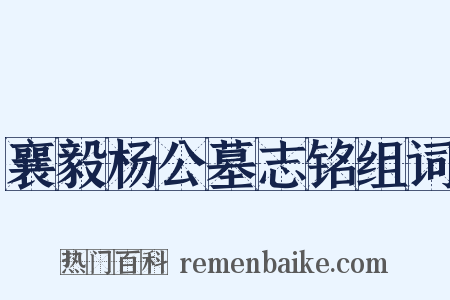 襄毅杨公墓志铭组词是什么意思的图片
